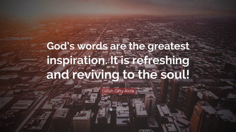 Lailah Gifty Akita Quote: “God’s words are the greatest inspiration. It is refreshing and reviving to the soul!”