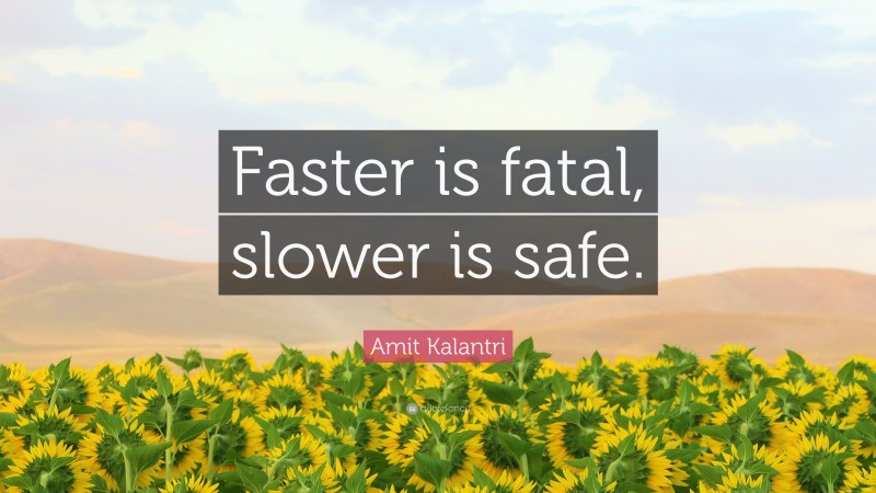 Amit Kalantri Quote: “Faster is fatal, slower is safe.”