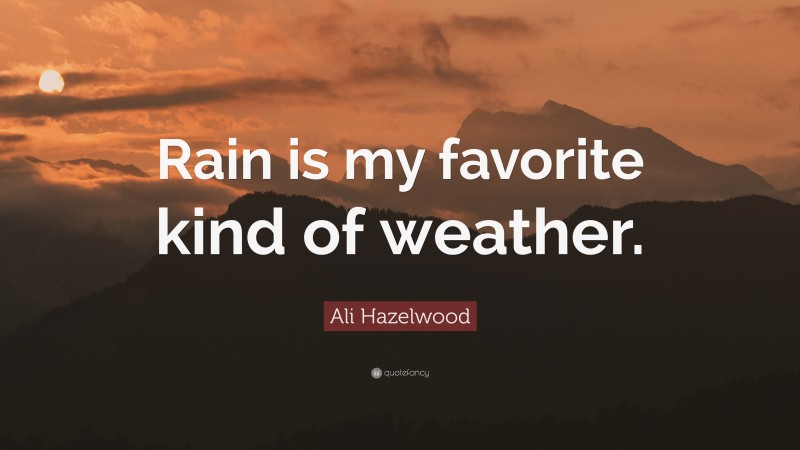 Ali Hazelwood Quote: “Rain is my favorite kind of weather.”