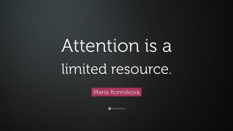 Maria Konnikova Quote: “Attention is a limited resource.”