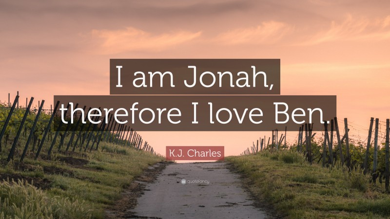 K.J. Charles Quote: “I am Jonah, therefore I love Ben.”