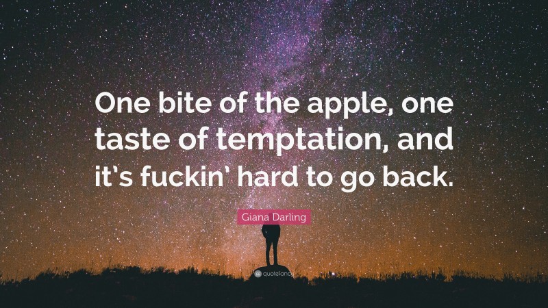 Giana Darling Quote: “One bite of the apple, one taste of temptation, and it’s fuckin’ hard to go back.”