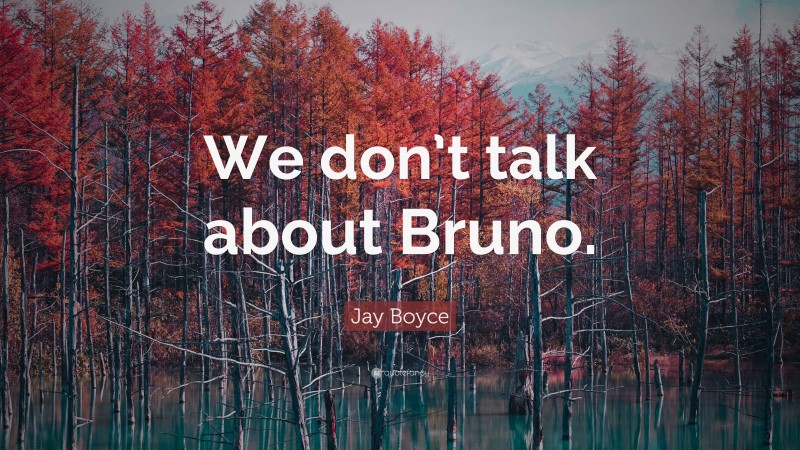Jay Boyce Quote: “We don’t talk about Bruno.”