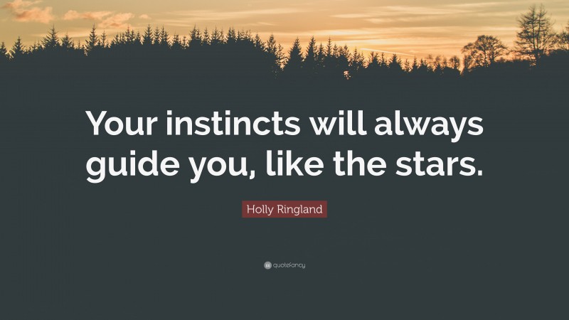 Holly Ringland Quote: “Your instincts will always guide you, like the stars.”