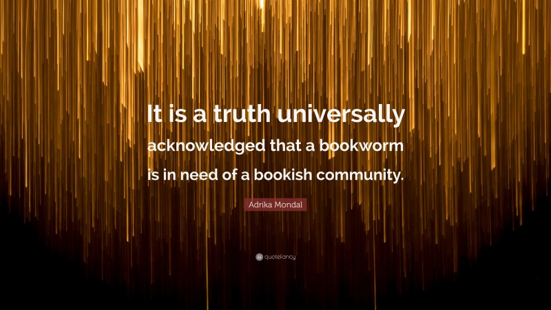Adrika Mondal Quote: “It is a truth universally acknowledged that a bookworm is in need of a bookish community.”