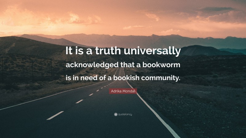 Adrika Mondal Quote: “It is a truth universally acknowledged that a bookworm is in need of a bookish community.”