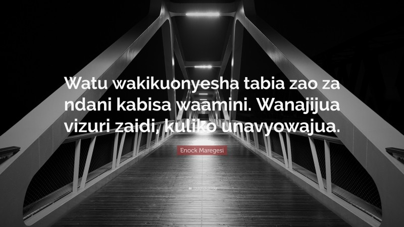 Enock Maregesi Quote: “Watu wakikuonyesha tabia zao za ndani kabisa waamini. Wanajijua vizuri zaidi, kuliko unavyowajua.”