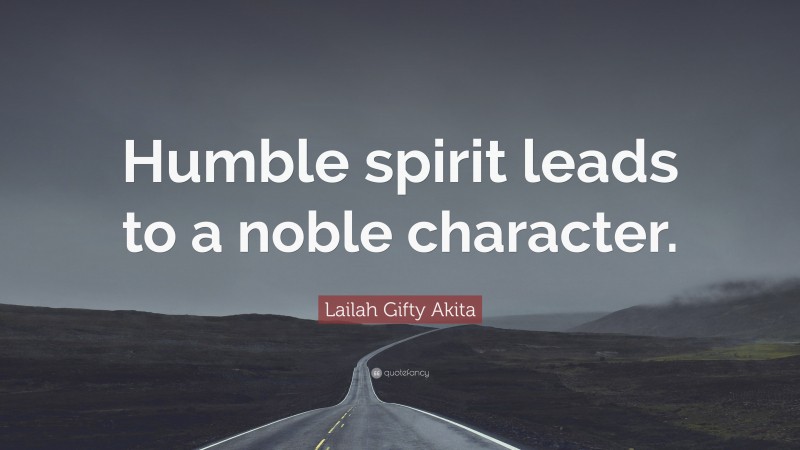 Lailah Gifty Akita Quote: “Humble spirit leads to a noble character.”