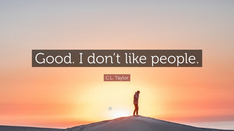 C.L. Taylor Quote: “Good. I don’t like people.”