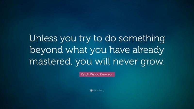 Ralph Waldo Emerson Quote: “Unless you try to do something beyond what ...