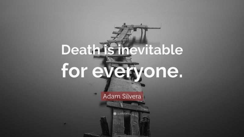 Adam Silvera Quote: “Death is inevitable for everyone.”