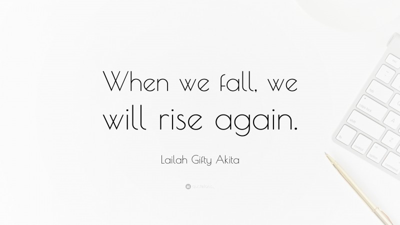 Lailah Gifty Akita Quote: “When we fall, we will rise again.”