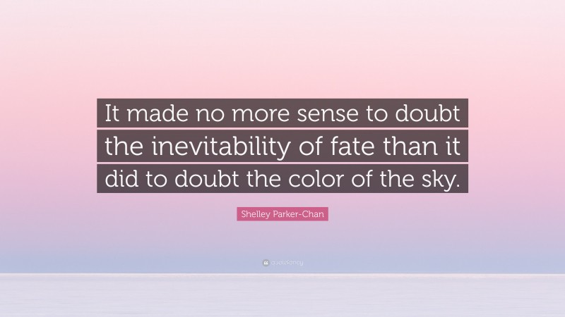 Shelley Parker-Chan Quote: “It made no more sense to doubt the inevitability of fate than it did to doubt the color of the sky.”