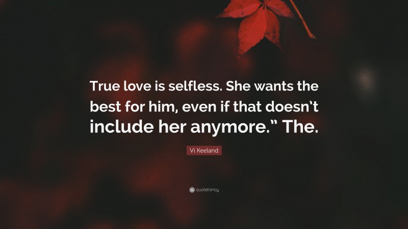 Vi Keeland Quote: “True love is selfless. She wants the best for him, even if that doesn’t include her anymore.” The.”