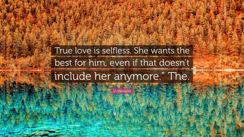 Vi Keeland Quote: “True love is selfless. She wants the best for him, even if that doesn’t include her anymore.” The.”