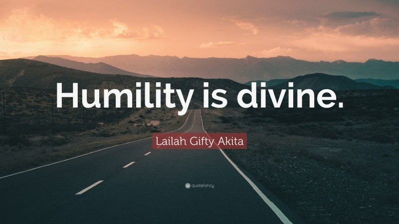 Lailah Gifty Akita Quote: “Humility is divine.”
