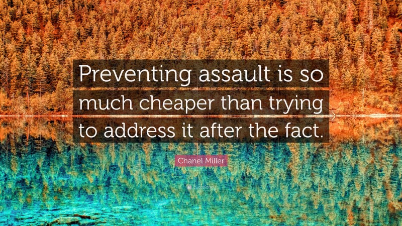 Chanel Miller Quote: “Preventing assault is so much cheaper than trying to address it after the fact.”