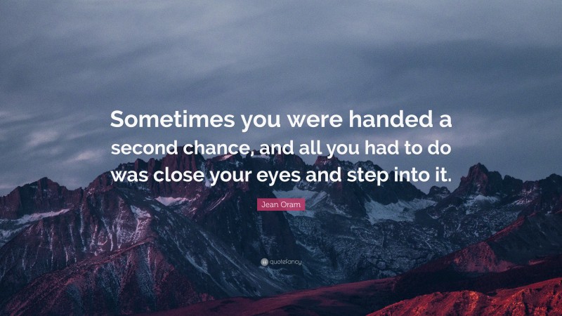 Jean Oram Quote: “Sometimes you were handed a second chance, and all you had to do was close your eyes and step into it.”