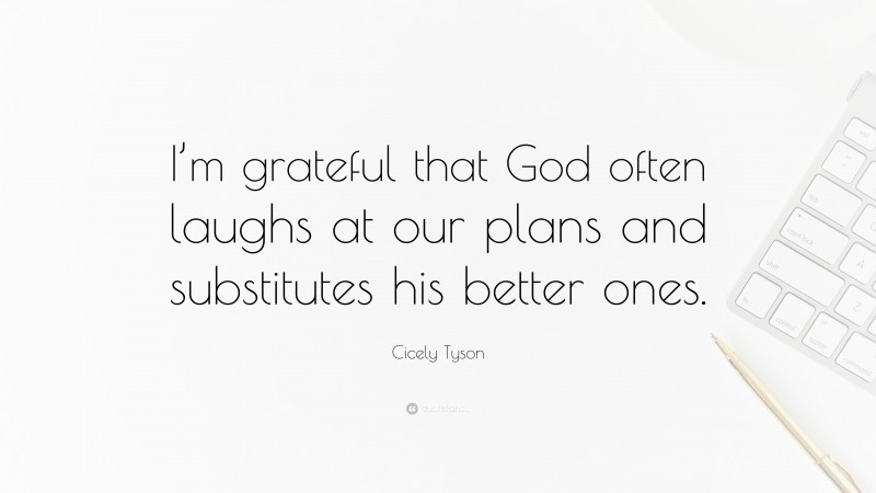 Cicely Tyson Quote: “I’m grateful that God often laughs at our plans and substitutes his better ones.”