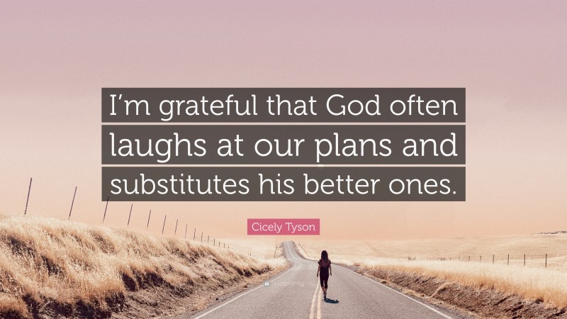 Cicely Tyson Quote: “I’m grateful that God often laughs at our plans and substitutes his better ones.”