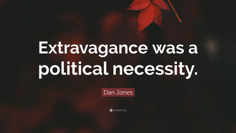 Dan Jones Quote: “Extravagance was a political necessity.”