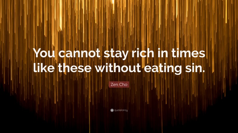 Zen Cho Quote: “You cannot stay rich in times like these without eating sin.”