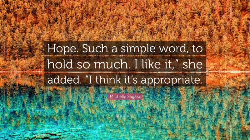 Michelle Sagara Quote: “Hope. Such a simple word, to hold so much. I like it,” she added. “I think it’s appropriate.”