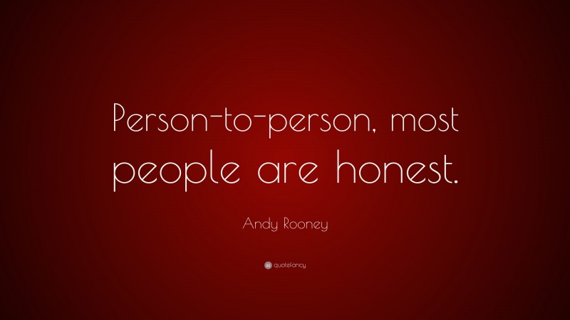 Andy Rooney Quote: “Person-to-person, most people are honest.”