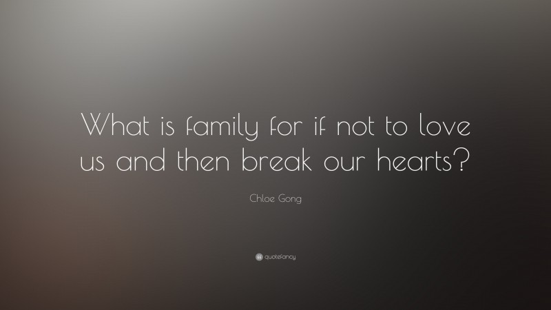 Chloe Gong Quote: “What is family for if not to love us and then break our hearts?”