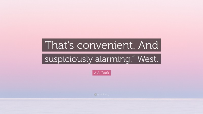 A.A. Dark Quote: “That’s convenient. And suspiciously alarming.” West.”