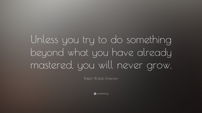 Ralph Waldo Emerson Quote: “Unless you try to do something beyond what ...