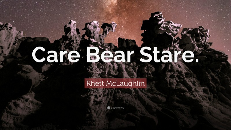 Rhett McLaughlin Quote: “Care Bear Stare.”