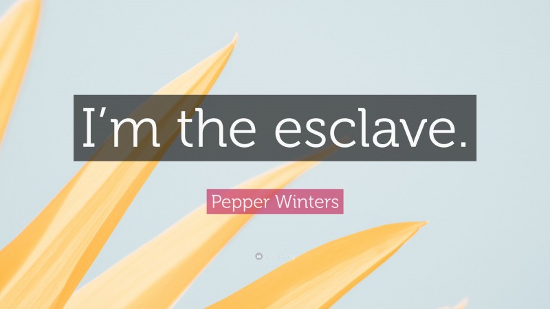 Pepper Winters Quote: “I’m the esclave.”