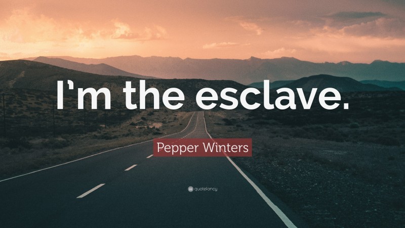 Pepper Winters Quote: “I’m the esclave.”