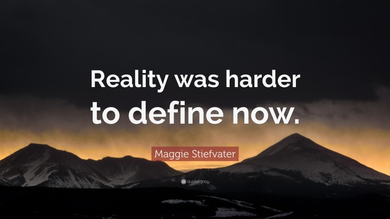 Maggie Stiefvater Quote: “Reality was harder to define now.”