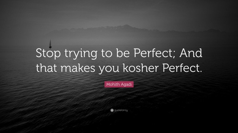 Mohith Agadi Quote: “Stop Trying To Be Perfect; And That Makes You ...