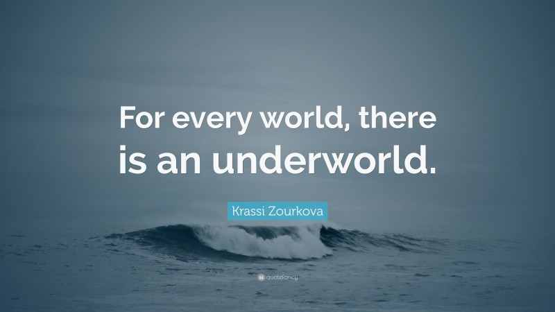 Krassi Zourkova Quote: “For every world, there is an underworld.”