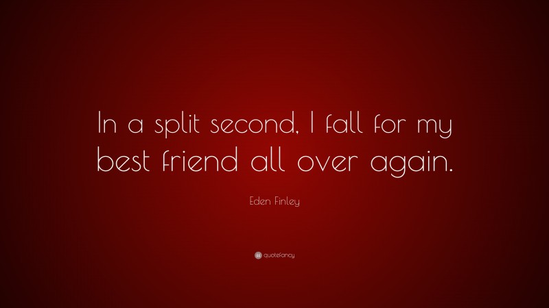 Eden Finley Quote: “In a split second, I fall for my best friend all over again.”