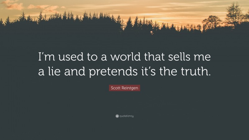 Scott Reintgen Quote: “I’m used to a world that sells me a lie and pretends it’s the truth.”