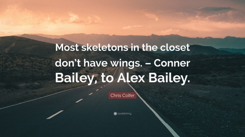Chris Colfer Quote: “Most skeletons in the closet don’t have wings. – Conner Bailey, to Alex Bailey.”