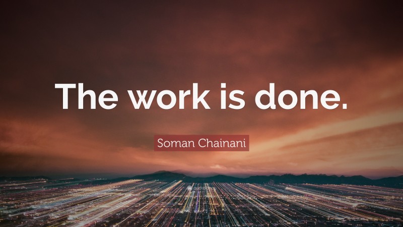 Soman Chainani Quote: “The work is done.”