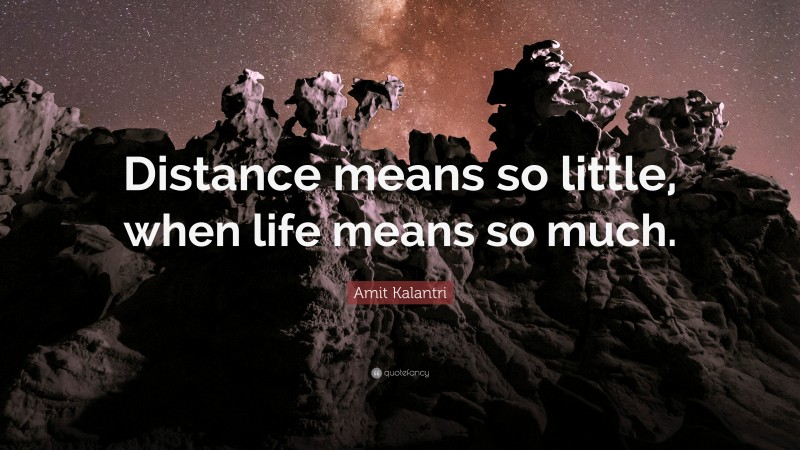 Amit Kalantri Quote: “Distance means so little, when life means so much.”
