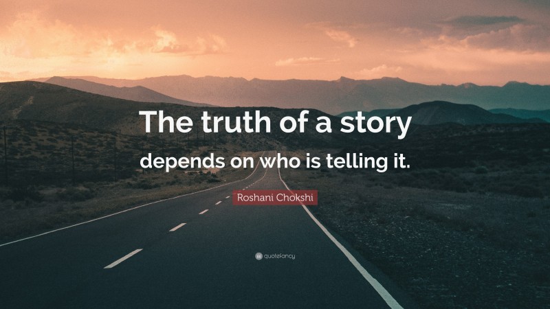 Roshani Chokshi Quote: “The truth of a story depends on who is telling it.”