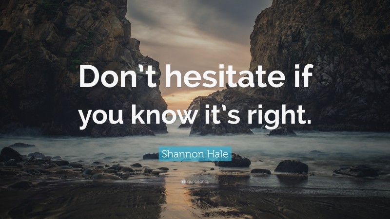 Shannon Hale Quote: “Don’t hesitate if you know it’s right.”