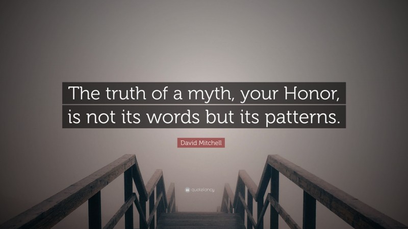David Mitchell Quote: “The truth of a myth, your Honor, is not its words but its patterns.”
