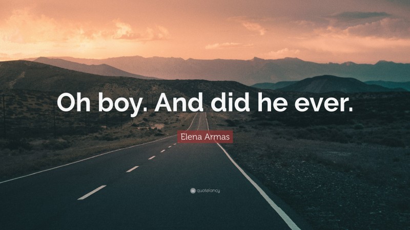 Elena Armas Quote: “Oh boy. And did he ever.”
