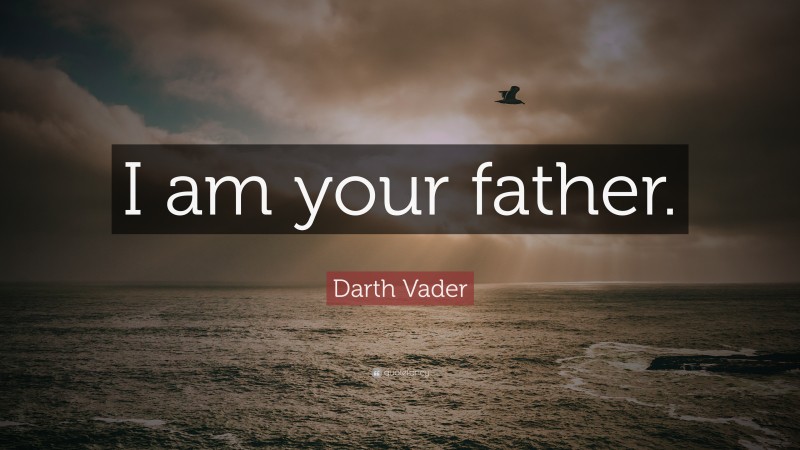 Darth Vader Quote: “I am your father.”