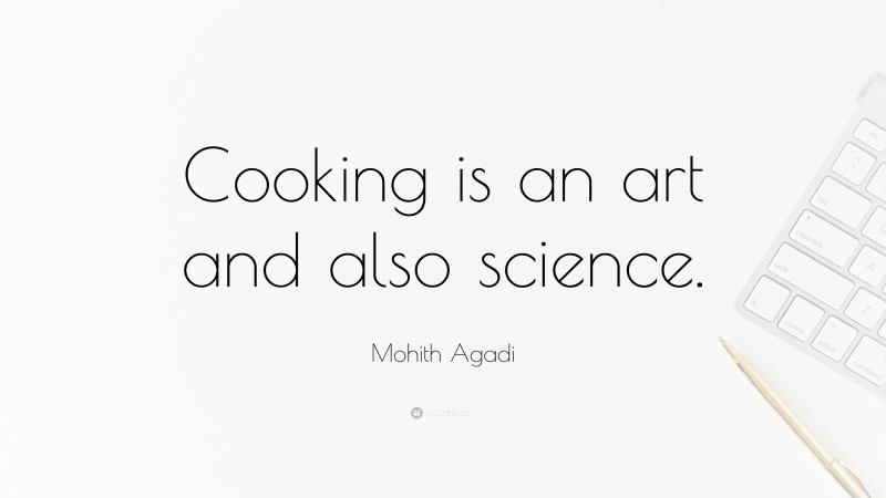 Mohith Agadi Quote: “Cooking is an art and also science.”