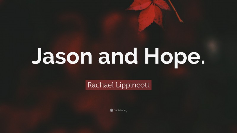 Rachael Lippincott Quote: “Jason and Hope.”