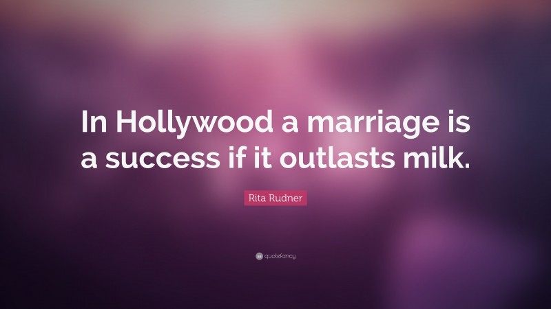 Rita Rudner Quote: “In Hollywood a marriage is a success if it outlasts milk.”